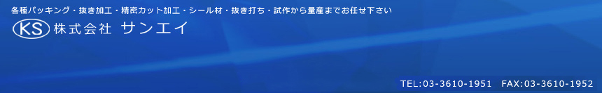 株式会社サンエイ『各種パッキング・抜き加工・精密カット加工・シール材・抜き打ち・試作から量産までお任せ下さい』